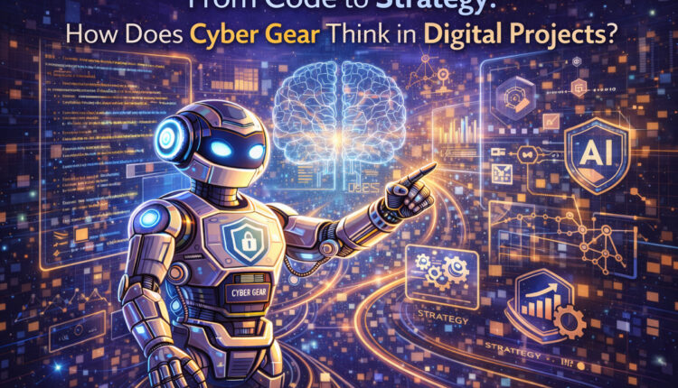 From Code To Strategy: How Does Cyber Gear Think In Digital Projects?