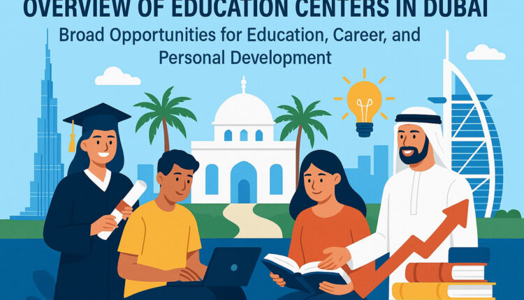 Overview Of Education Centers In Dubai: Broad Opportunities For Education, Career, And Personal Development