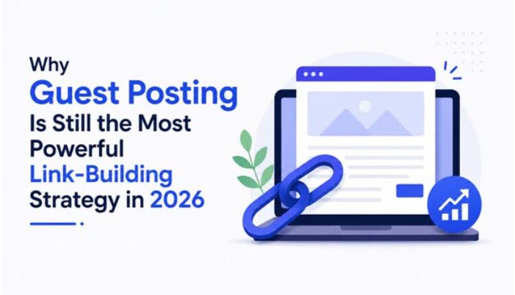 Why Guest Posting Is Still The Most Powerful Link-Building Strategy In 2026