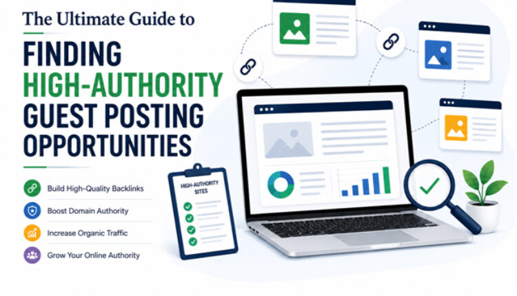 The Ultimate Guide To Finding High-Authority Guest Posting Opportunities