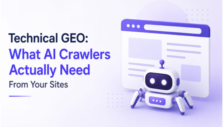Technical GEO: What AI Crawlers Actually Need From Your Sites